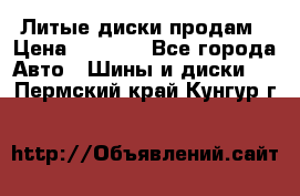 Литые диски продам › Цена ­ 6 600 - Все города Авто » Шины и диски   . Пермский край,Кунгур г.